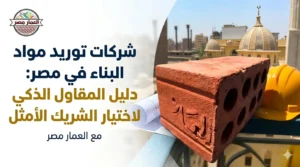شركات توريد مواد البناء في مصر دليل المقاول الذكي لاختيار الشريك الأمثل