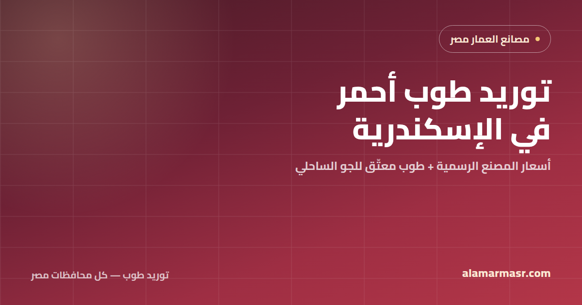توريد طوب أحمر في الإسكندرية 2026: أسعار المصنع وطوب معتّق