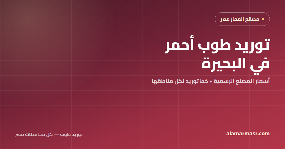 توريد طوب أحمر في البحيرة 2026: أسعار المصنع لكل مناطق المحافظة